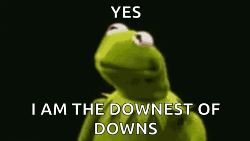 Kermit the Frog Yes I Am the Downnest of Downs