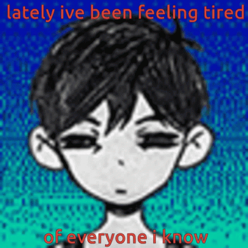 Lately Ive Been Feeling Tired of Everyone