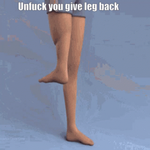 Leg With Unfuck You Give Leg Back GIF
