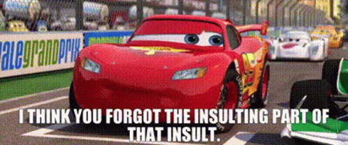Lightning Mcqueen From The Movie Cars Says " I Think You Forgot The Insulting Part Of That Insult . " GIF