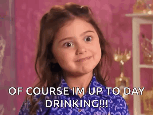 Little Girl In Blue Shirt Says Of Course I'm Up To Day Drinking GIF
