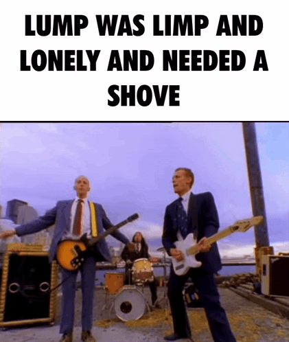 Lump Was Limp And Lonely And Needed A Shove With A Picture Of A Band GIF