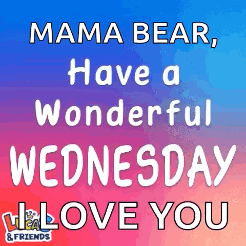 Mama Bear , Have A Wonderful Wednesday And I Love You GIF