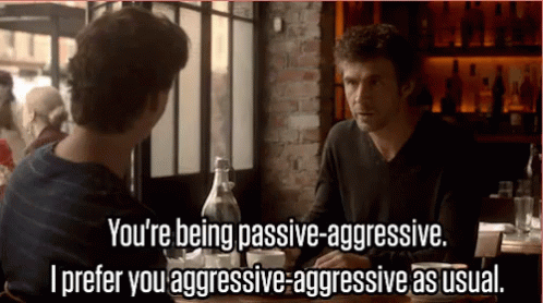 Man Be Aggressive Aggressive Not Passive Aggressive GIF
