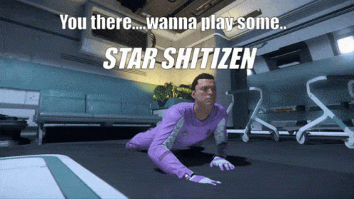 Man Crawling You There Wanna Play Some Star Shittizen