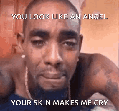 Man Crying Saying You Look Like an Angel Your Skin Makes Me Cry