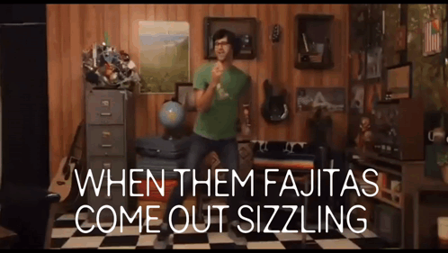 Man Dancing When Them Fajitas Come Out Sizzling