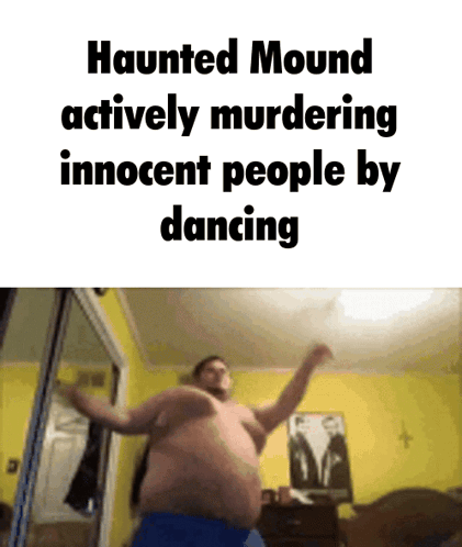 Man Dancing With Haunted Mound Actively Murdering Innocent People By Dancing