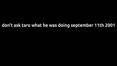 Man Don't Ask Taro What He Was Doing September 11th 2001