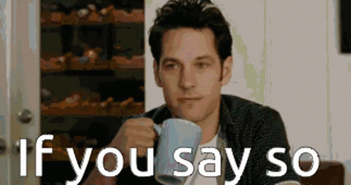 Man Drinking Coffee Saying If You Say So