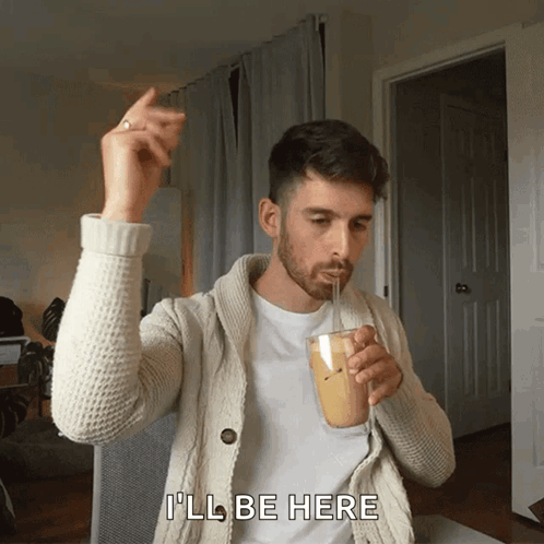 Man Drinking Through Straw Saying I'll Be Here