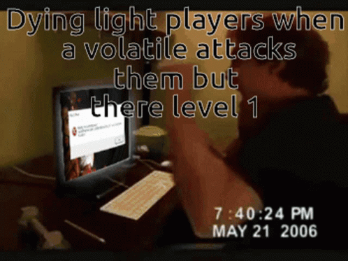 Man Dying Light Players When Volatile Attacks But They're Level 1