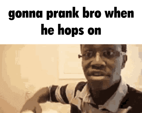 Man Gonna Prank Bro When He Hops On