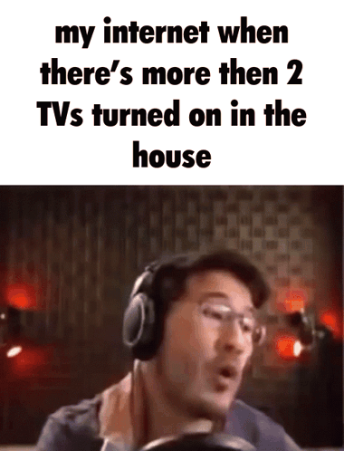 Man Headphones My Internet When There's More Than 2 TVs Turned On in the House
