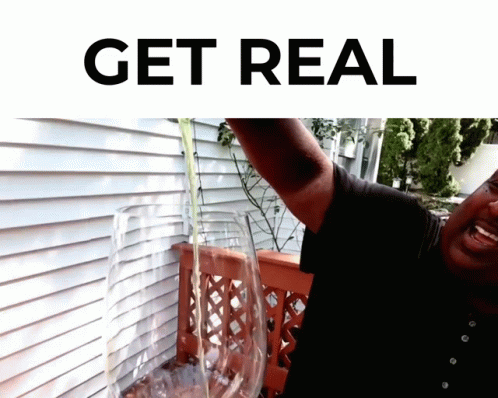 Man Holding Glass Saying Get Real