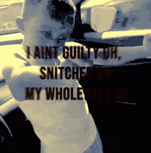 Man I Ain t Guilty Uh Snitch on My Whole City Uh