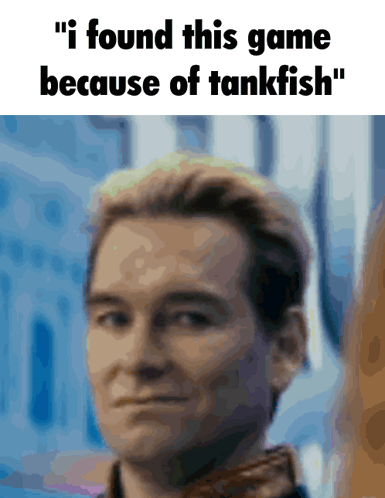 Man I Found This Game Because of Tankfish