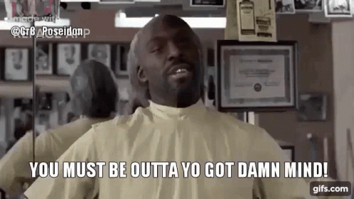 Man in Barber Shop Saying You Must Be Outta Yo Got Damn Mind