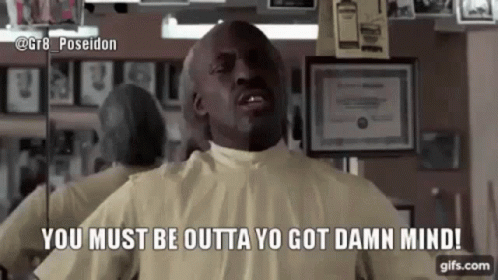 Man in Barber Shop Saying You Must Be Outta Yo Got Damn Mind