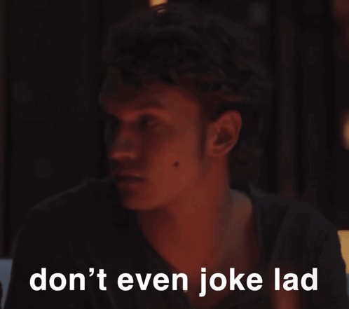 Man in Dark Room Saying Don't Even Joke Lad