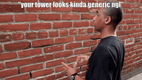 Man in Front of Brick Wall Saying Your Tower Looks Kinda Generic Ngl