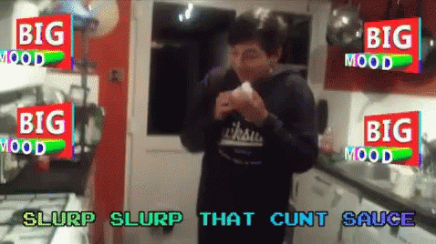 Man in Kitchen Big Mood Slurp Slurp That Cunt Sauce