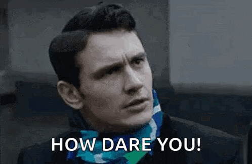Man in Scarf Saying How Dare You