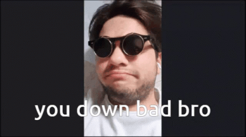 Man in Sunglasses Says You Down Bad Bro