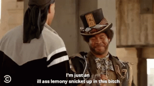 Man in Top Hat I'm Just an Ill Ass Lemony Snicket Up in This Bitch