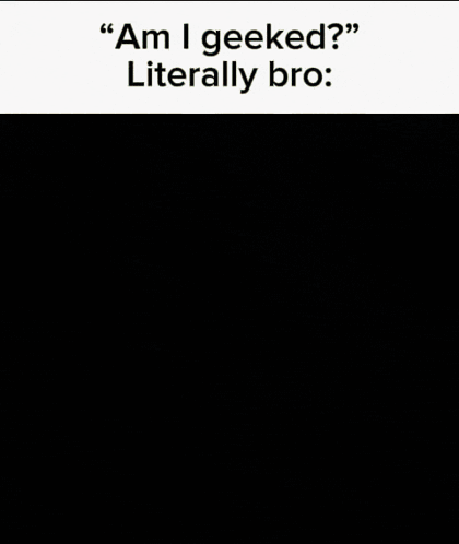 Man Making Face Saying Am I Geeked Literally Bro