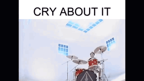 Man Playing Drums Cry About It