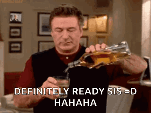 Man Pouring Whiskey Definitely Ready Sis = D Hahaha