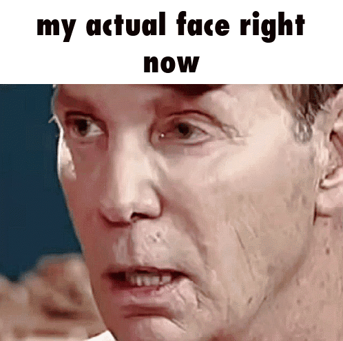 Man's Face With My Actual Face Right Now