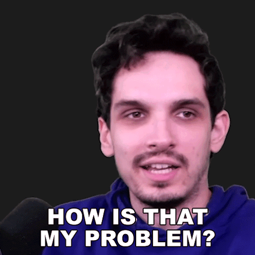Man Saying How Is That My Problem