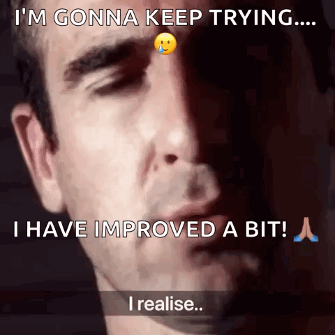 Man Saying I'm Gonna Keep Trying I've Improved