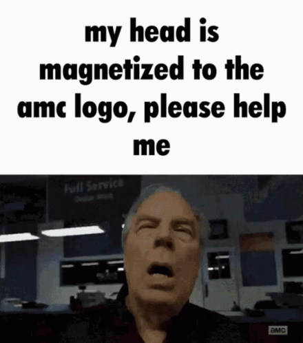 Man Saying My Head Is Magnetized To AMC Logo