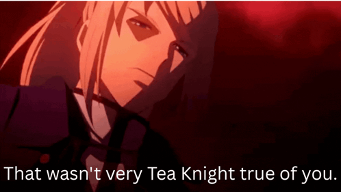 Man Saying That Wasn't Very Tea Knight True of You