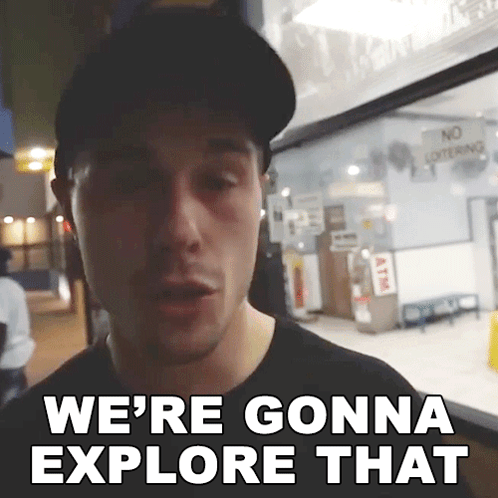 Man Saying We're Gonna Explore That GIF