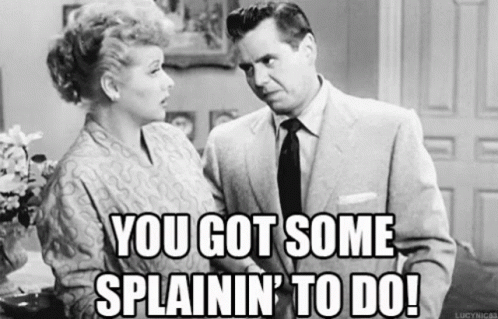 Man Saying You Got Some Splainin To Do GIF