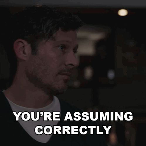 Man Saying You're Assuming Correctly