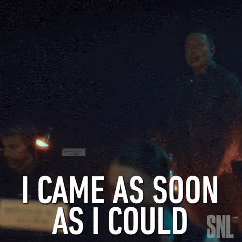 Man Says I Came As Soon As I Could GIF