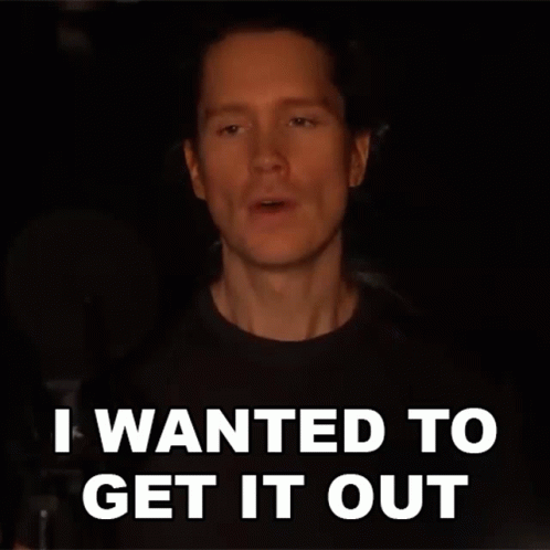 Man Says I Wanted To Get It Out GIF