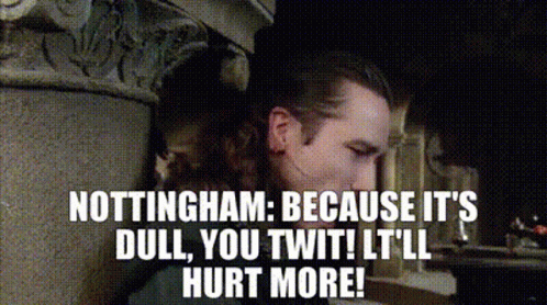 Man Says Nottingham Because It's Dull You Twit It'll Hurt More