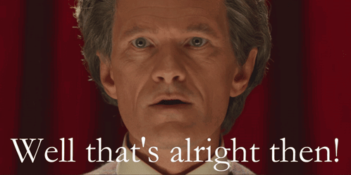 Man Says Well That's Alright Then GIF
