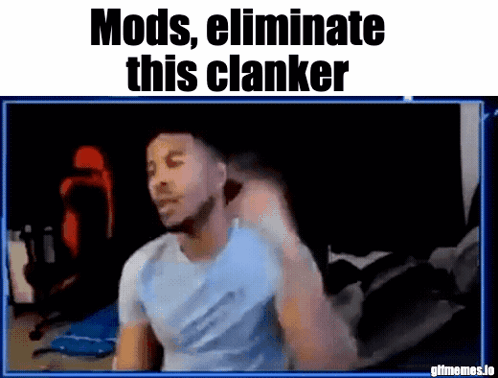 Man Sitting in Front of Screen Saying Mods Eliminate This Clanker
