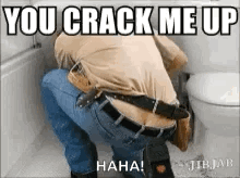 Man Squatting in Front of Toilet with You Crack Me Up