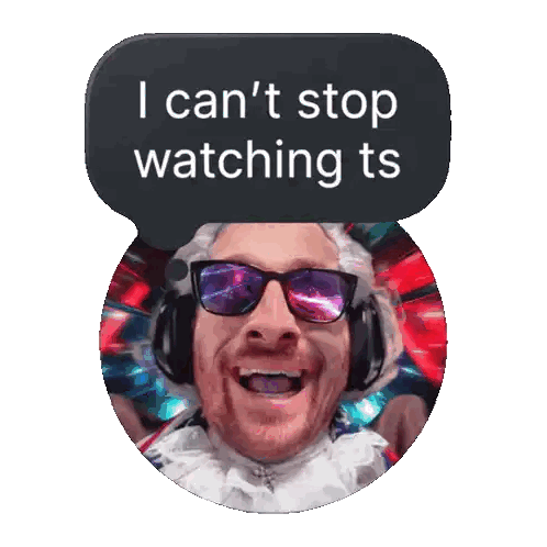 Man Wearing Sunglasses Saying I Can't Stop Watching TS