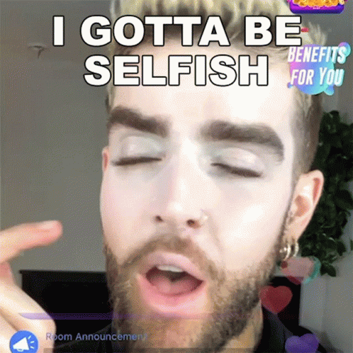 Man With Beard and Makeup Saying I Gotta Be Selfish