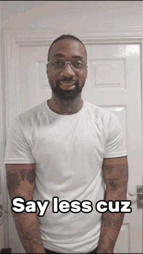 Man With Glasses and White Shirt Says Say Less Cuz