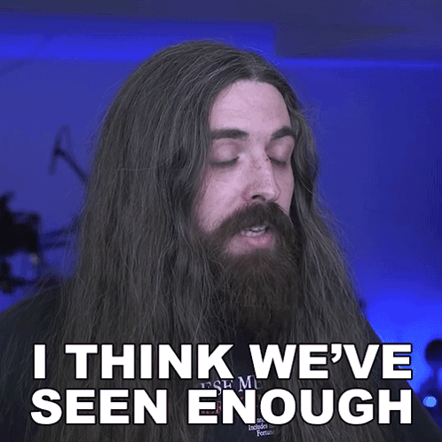 Man With Long Hair And Beard Says I Think We've Seen Enough GIF
